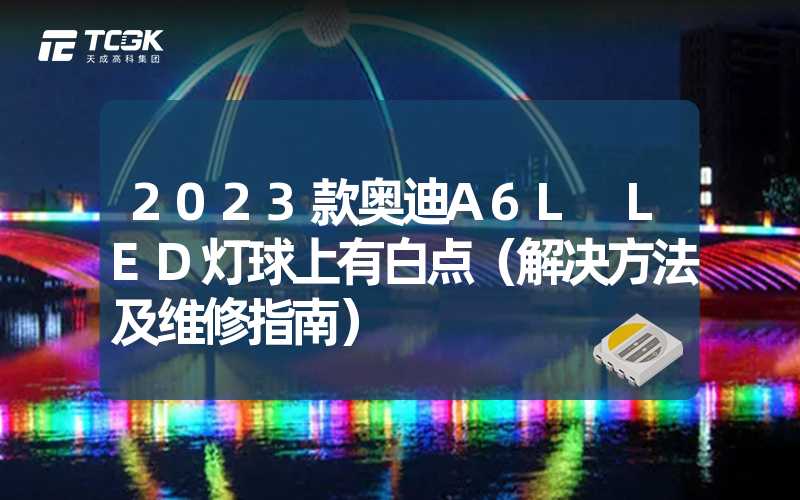 2023款奥迪A6L LED灯球上有白点（解决方法及维修指南）